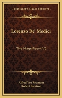 Lorenzo De' Medici, the Magnificent; Volume 2 1018051899 Book Cover