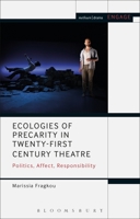 Ecologies of Precarity in Twenty-First Century Theatre: Politics, Affect, Responsibility 1350154857 Book Cover