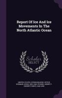 Report of Ice and Ice Movements in the North Atlantic Ocean 3337038050 Book Cover