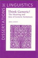 Think Generic!: The Meaning and Use of Generic Sentences (Center for the Study of Language and Information - Lecture Notes) 1575862085 Book Cover