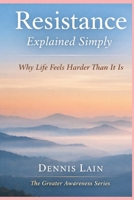 Resistance Explained Simply: Why Life Feels Harder Than It Is (GREATER AWARENESS) B0GDR19VPZ Book Cover
