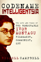 Codename Intelligentsia: The Life and Times of the Honourable Ivor Montagu, Filmmaker, Communist, Spy 0750987057 Book Cover