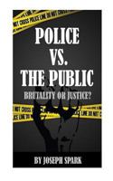 Police Vs. The Public: Brutality Or Justice 1502340313 Book Cover
