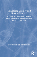 Visualising Literacy and How to Teach It: A Guide to Developing Thinking Skills, Vocabulary and Imagination for 9-12 Year Olds 1032025794 Book Cover