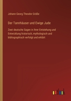 Der Tannhäuser und Ewige Jude: Zwei deutsche Sagen in ihrer Entstehung und Entwicklung historisch, mythologisch und bibliographisch verfolgt und erkl 336860242X Book Cover