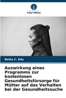 Auswirkung eines Programms zur kostenlosen Gesundheitsfürsorge für Mütter auf das Verhalten bei der Gesundheitssuche (German Edition) 6207856562 Book Cover