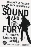 The Sound and the Fury: 40 Years of Classic Rock Journalism: A Rock's Backpages Reader 1582342822 Book Cover