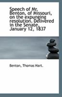 Speech of Mr. Benton, of Missouri, on the expunging resolution. Delivered in the Senate, January 12, 1110970153 Book Cover