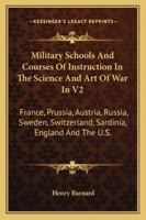 Military Schools And Courses Of Instruction In The Science And Art Of War In V2: France, Prussia, Austria, Russia, Sweden, Switzerland, Sardinia, England And The U.S. 1432630776 Book Cover