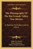 The Physiography Of The Rio Grande Valley, New Mexico: In Relation To Pueblo Culture (1912) 1165587238 Book Cover
