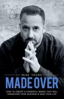 Made Over: How To Create A Powerful Brand That Will Transform Your Business and Save Your Life 0999867083 Book Cover