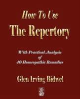 How to Use the Repertory: With a Practical Analysis of Forty Homeopathic Remedies 1603861548 Book Cover