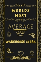 Worlds Most Average Warehouse Clerk: Perfect Gag Gift For An Average Warehouse Clerk Who Deserves This Award! | Blank Lined Notebook Journal | 120 ... Format | Office | Birthday | Christmas | Xmas 1677266104 Book Cover