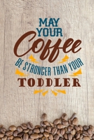 May Your Coffee be Stronger than your Toddler: Gratitude Journal for Mothers Fathers Daily Mindfulness Diary for Moms and Dads Mother's Day or Father's Day Gift for parents, grandparents, foster paren 1692778897 Book Cover