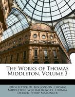 The Works of Thomas Middleton, Volume 3 1346062021 Book Cover