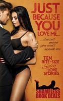 Just Because You Love Me: Ten Bite-Size Spicy Love Stories 1983800198 Book Cover