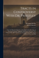 Tracts in Controversy With Dr. Priestley: Upon the Historical Question, of the Belief of the First Ages, in Our Lord's Divinity. Originally Published ... With a Large Addition of Notes and Sup 1022468154 Book Cover
