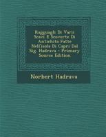 Ragguagli Di Varii Scavi E Scoverte Di Antichita Fatte Nell'isola Di Capri Dal Sig. Hadrava - Primary Source Edition 1019473185 Book Cover