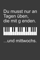 Du musst nur an Tagen �ben, die mit g enden: Liniertes DinA 5 Notizbuch f�r Musikerinnen und Musiker Musik Notizheft 1077812507 Book Cover
