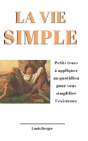 La vie simple: Petits trucs à appliquer au quotidien pour vous simplifier l’existence (French Edition) 1517268230 Book Cover