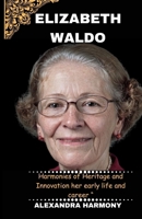 Elizabeth Waldo: Harmonies of Heritage and Innovation her early life and career " B0CS2PR31Q Book Cover