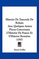 Histoire De Tancr�de De Rohan Avec Quelques Autres Pi�ces Concernant L'histoire De France & L'histoire Romaine... 1166204820 Book Cover
