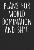 Plans For World Domination And Shit: Blank Lined Notebook Journal - Sarcastic Saying 1694561321 Book Cover