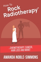 How to Rock Radiotherapy: ...chemotherapy, cancer, hair loss and more! B08F6Y52SY Book Cover