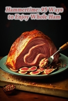 Hammertime: 95 Ways to Enjoy Whole Ham B0C9SHFWC7 Book Cover