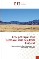 Crise politique, crise électorale, crise des droits humains: Préjudice du bon fonctionnement des institutions politiques 6202541121 Book Cover