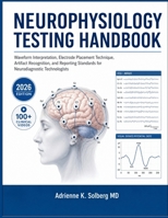 NEUROPHYSIOLOGY TESTING HANDBOOK: Waveform Interpretation, Electrode Placement Technique, Artifact Recognition, and Reporting Standards for Neurodiagnostic Technologists B0H9T58F2P Book Cover
