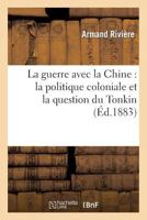 La Guerre Avec La Chine: La Politique Coloniale Et La Question Du Tonkin 2012460097 Book Cover