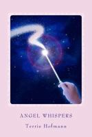 Angel Whispers: A Guide on Angels & How to Connect To Them 1494224631 Book Cover