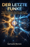 Der letzte Funke: Der letzte Atemzug der Menschheit, zwischen der Präzision von Silizium und dem Chaos des Fleisches. (German Edition) B0H8FY7P8X Book Cover