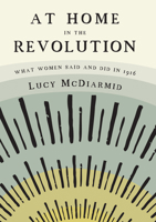 At Home in the Revolution: What Women Said and Did in 1916 1908996749 Book Cover