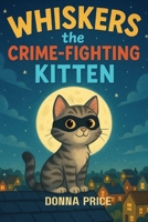 Whiskers The Crime Fighting Kitten B0F88DGDLR Book Cover