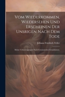 Vom Wiederkommen, Wiedersehen und Erscheinen der Unsrigen nach dem Tode: Meine Ueberzeugungen nach Crusiusischen Grundsätzen. 1022380303 Book Cover