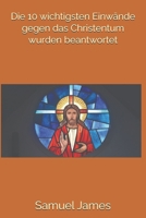 Die 10 wichtigsten Einwände gegen das Christentum wurden beantwortet (German Edition) B0FDKRKX8N Book Cover