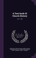 A Text-Book of Church History: A.D. 1-726 1247667049 Book Cover