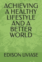 ACHIEVING A HEALTHY LIFESTYLE AND A BETTER WORLD B0B6XJHQB3 Book Cover