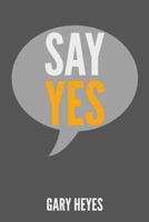 Say Yes!: What Are You Saying Yes To? 1522890998 Book Cover