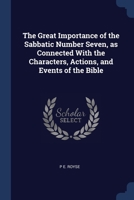 The Great Importance of the Sabbatic Number Seven, as Connected With the Characters, Actions, and Events of the Bible 1376650851 Book Cover