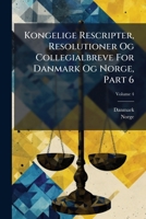 Kongelige Rescripter, Resolutioner Og Collegialbreve for Danmark Og Norge, Part 6, Volume 4... 1273290348 Book Cover