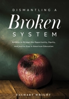 Dismantling a Broken System: Actions to Bridge the Opportunity, Equity, and Justice Gap in American Education 1952812399 Book Cover