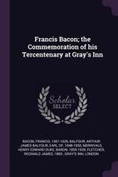 Francis Bacon; The Commemoration of His Tercentenary at Gray's Inn 1379275814 Book Cover