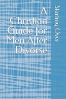 Starting Over: A Christian Guide for Men After Divorce: A Bible Study on Healing, Loneliness, and Renewing Life with Christ B0DZ17JRPB Book Cover