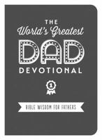 The World's Greatest Dad Devotional: Bible Wisdom for Fathers 1683220056 Book Cover