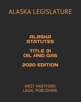 ALASKA STATUTES TITLE 31 OIL AND GAS 2020 EDITION: WEST HARTFORD LEGAL PUBLISHING B089CVZ6W3 Book Cover