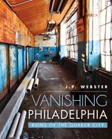Vanishing Philadelphia: Ruins of the Quaker City 1626195935 Book Cover