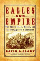 Eagles and Empire: The United States, Mexico, and the Struggle for a Continent 0553806521 Book Cover